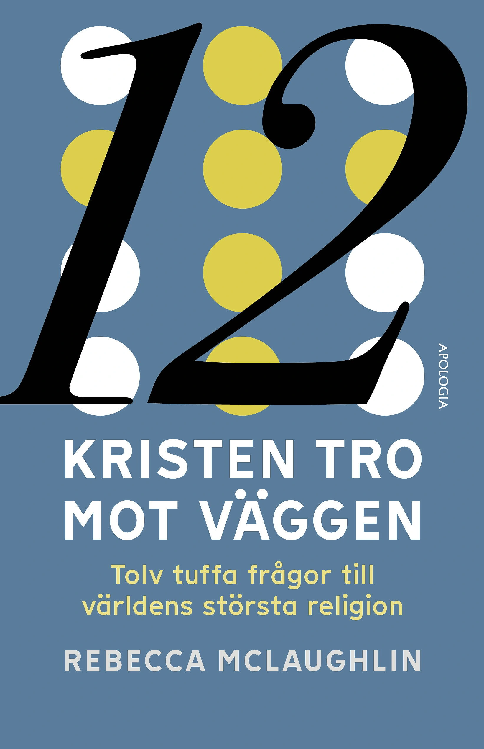 Kristen tro mot väggen: Tolv tuffa frågor till världens största religion av Rebecca McLaughlin